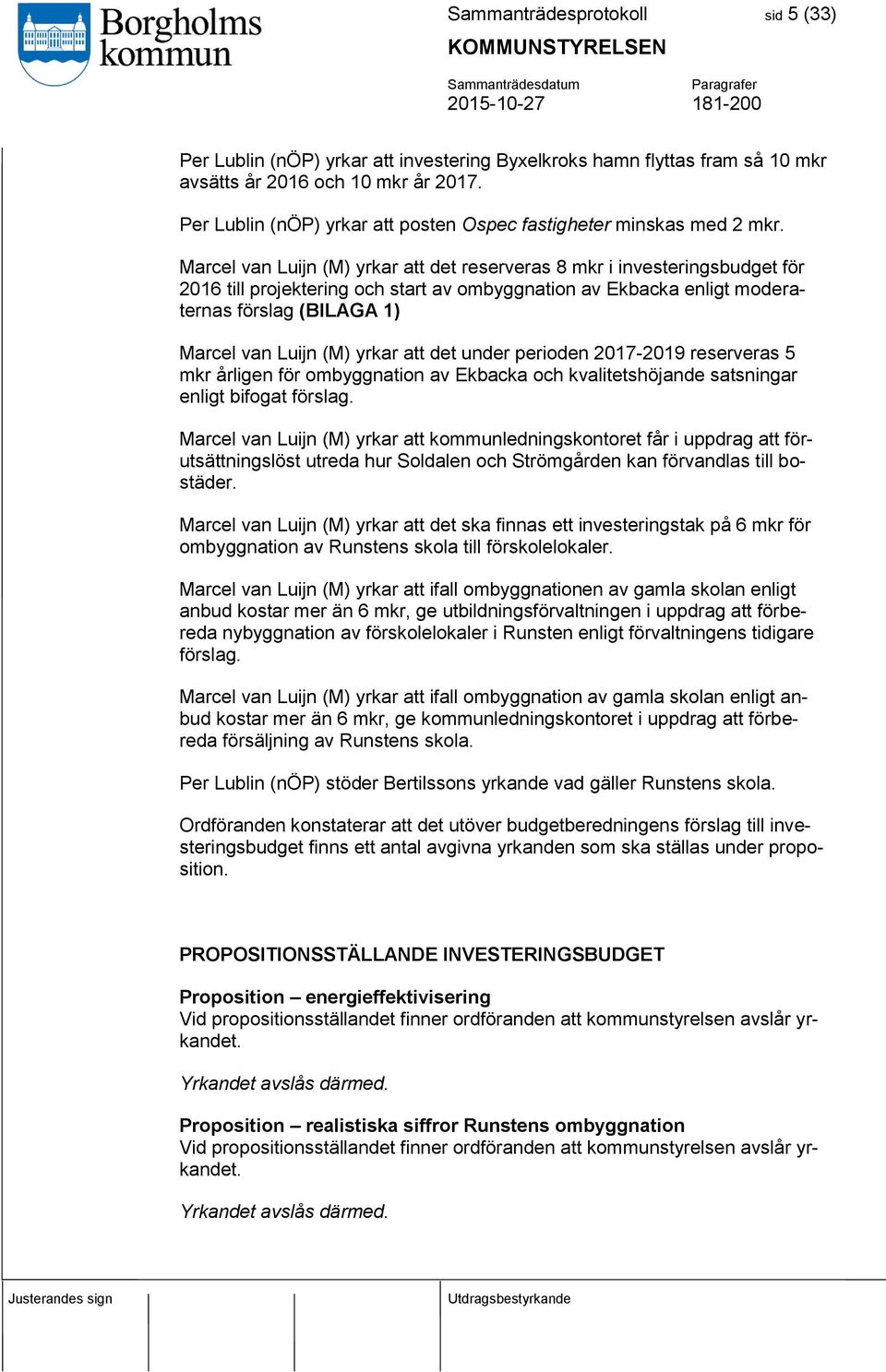 Marcel van Luijn (M) yrkar att det reserveras 8 mkr i investeringsbudget för 2016 till projektering och start av ombyggnation av Ekbacka enligt moderaternas förslag (BILAGA 1) Marcel van Luijn (M)
