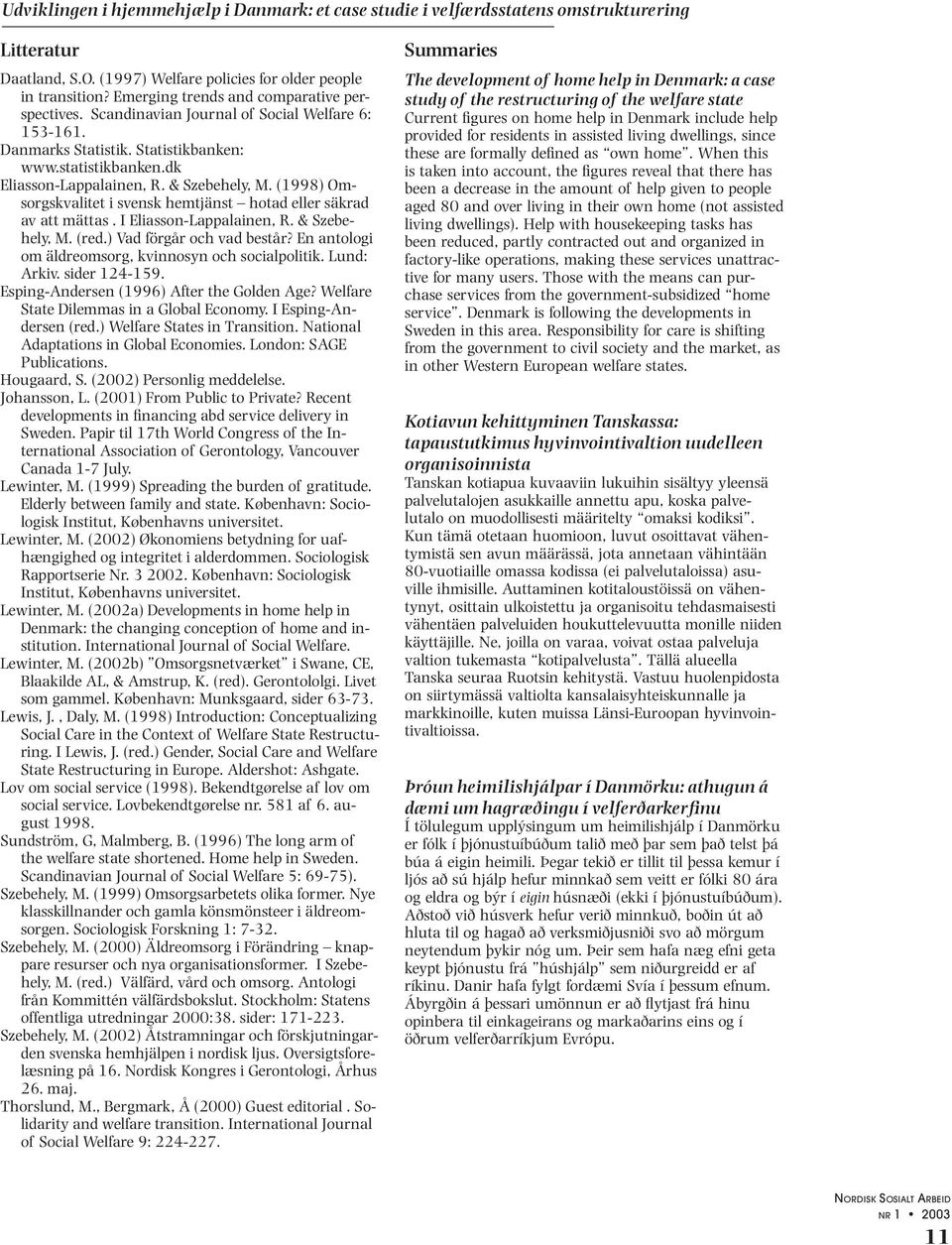 (1998) Omsorgskvalitet i svensk hemtjänst hotad eller säkrad av att mättas. I Eliasson-Lappalainen, R. & Szebehely, M. (red.) Vad förgår och vad består?