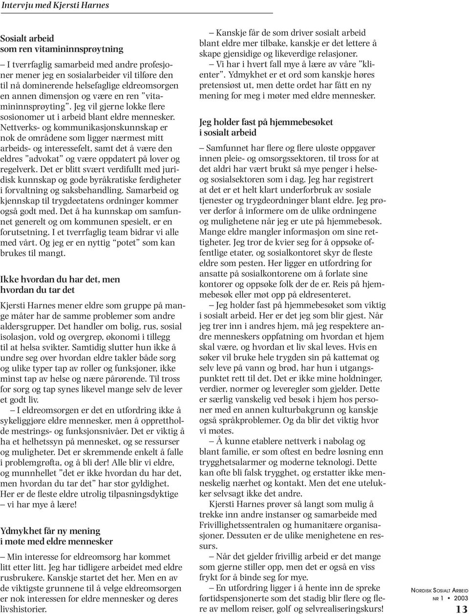Nettverks- og kommunikasjonskunnskap er nok de områdene som ligger nærmest mitt arbeids- og interessefelt, samt det å være den eldres advokat og være oppdatert på lover og regelverk.