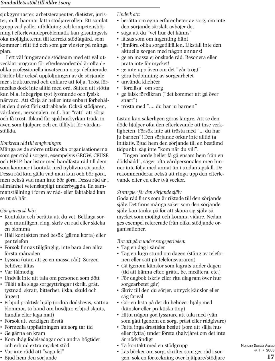 plan. I ett väl fungerande stödteam med ett väl utvecklat program för efterlevandestöd är ofta de olika professionella insatserna noga definierade.