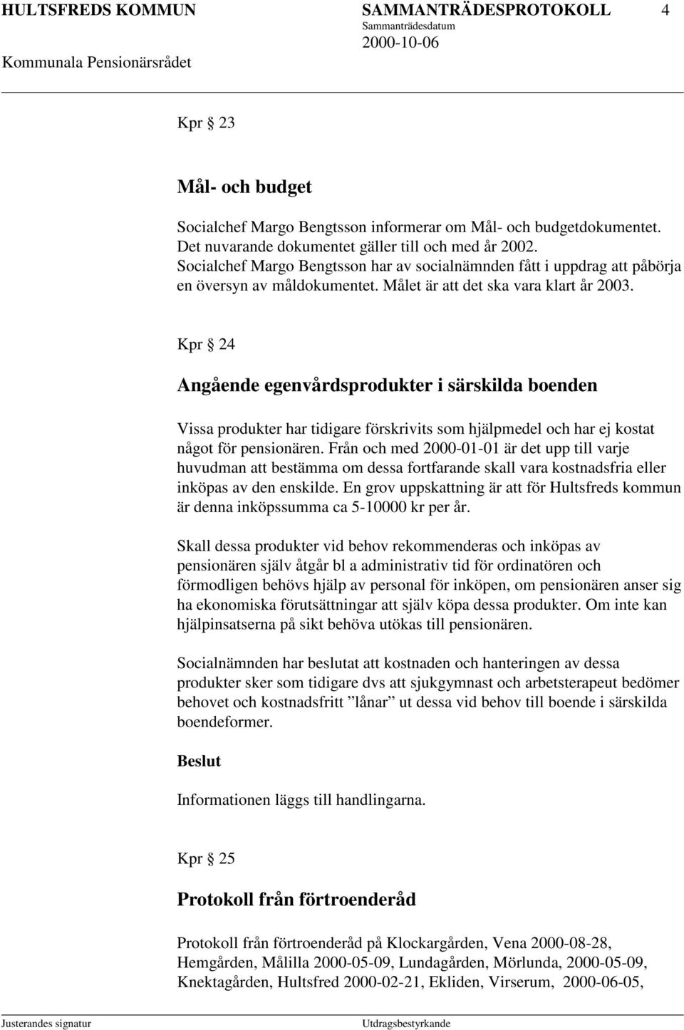 Kpr 24 Angående egenvårdsprodukter i särskilda boenden Vissa produkter har tidigare förskrivits som hjälpmedel och har ej kostat något för pensionären.