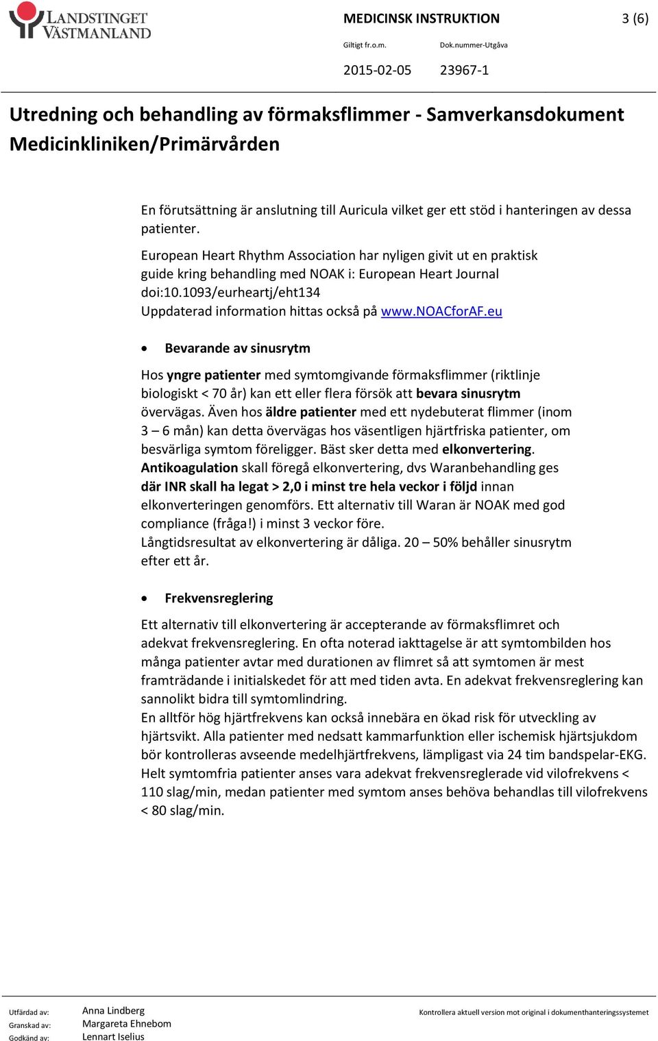 noacforaf.eu Bevarande av sinusrytm Hos yngre patienter med symtomgivande förmaksflimmer (riktlinje biologiskt < 70 år) kan ett eller flera försök att bevara sinusrytm övervägas.