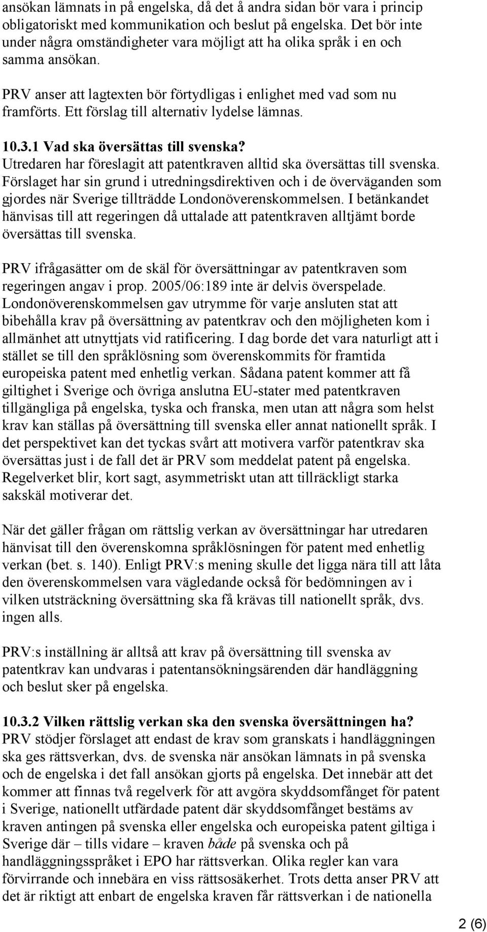 Ett förslag till alternativ lydelse lämnas. 10.3.1 Vad ska översättas till svenska? Utredaren har föreslagit att patentkraven alltid ska översättas till svenska.