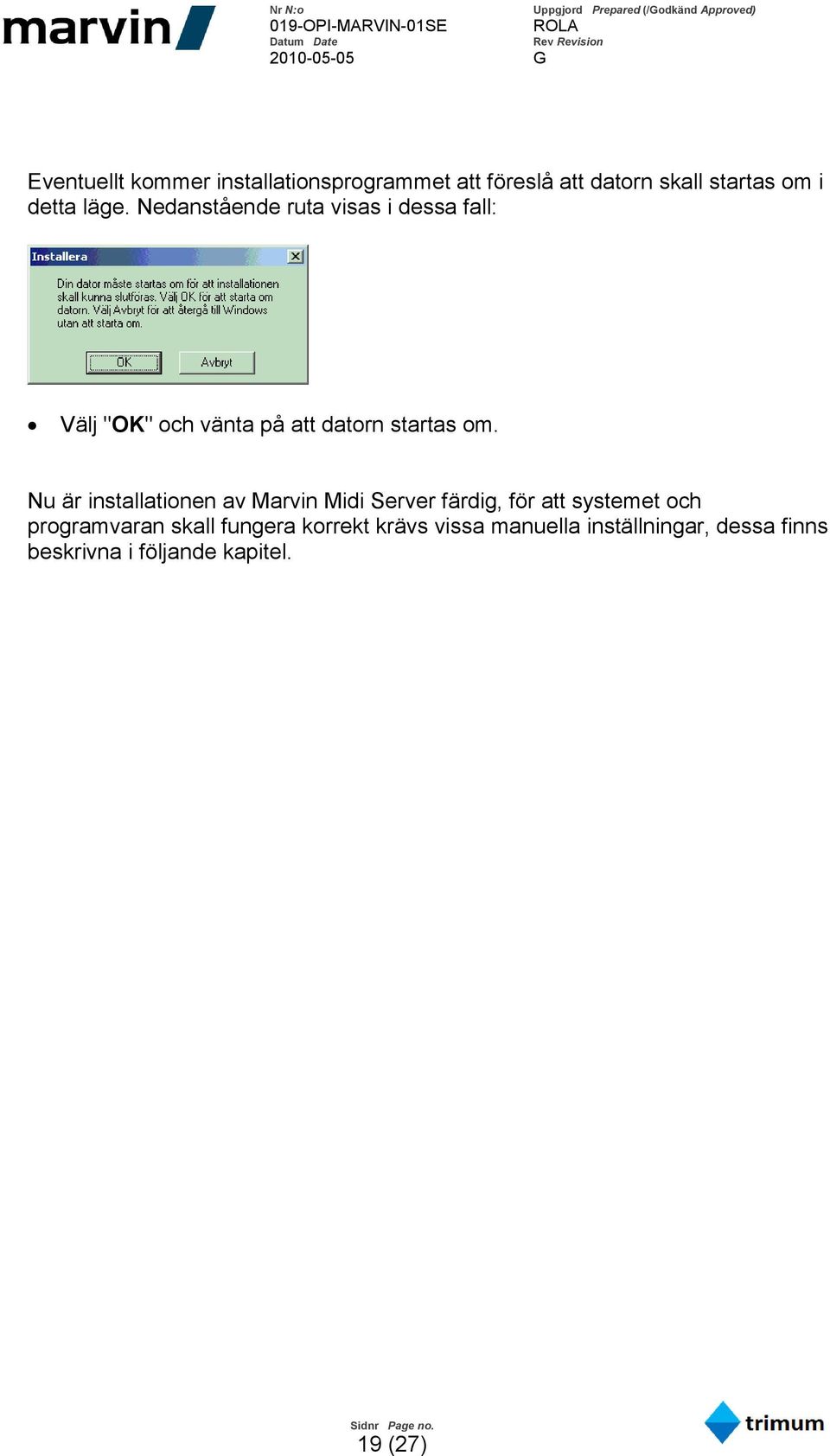 Nu är installationen av Marvin Midi Server färdig, för att systemet och programvaran skall