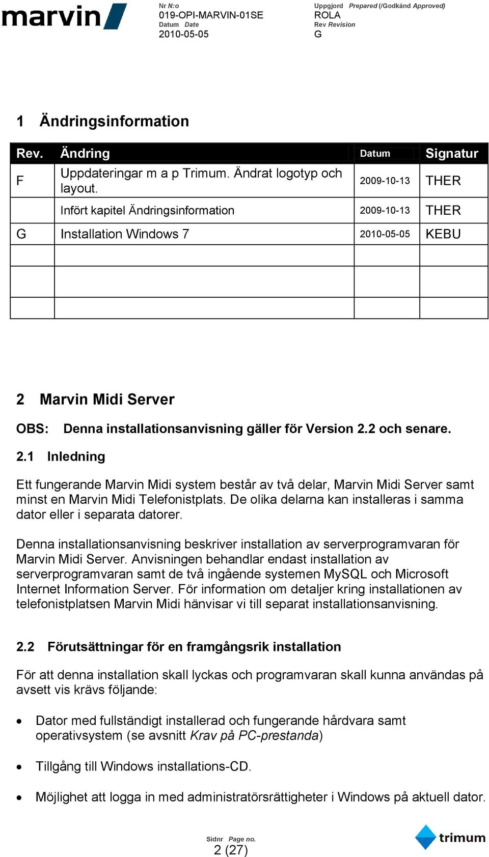 De olika delarna kan installeras i samma dator eller i separata datorer. Denna installationsanvisning beskriver installation av serverprogramvaran för Marvin Midi Server.