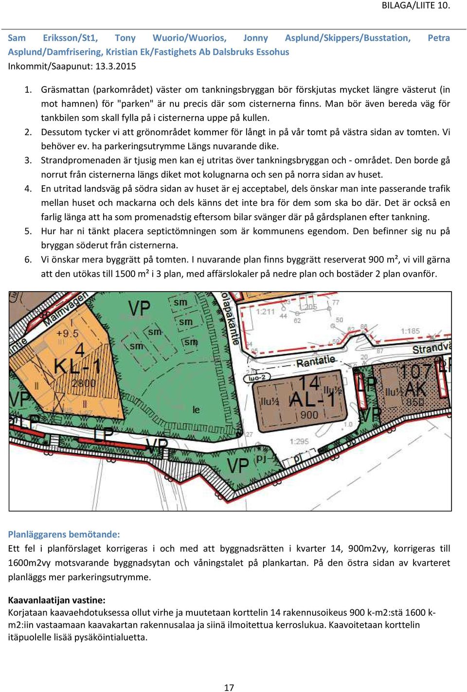 Man bör även bereda väg för tankbilen som skall fylla på i cisternerna uppe på kullen. 2. Dessutom tycker vi att grönområdet kommer för långt in på vår tomt på västra sidan av tomten. Vi behöver ev.