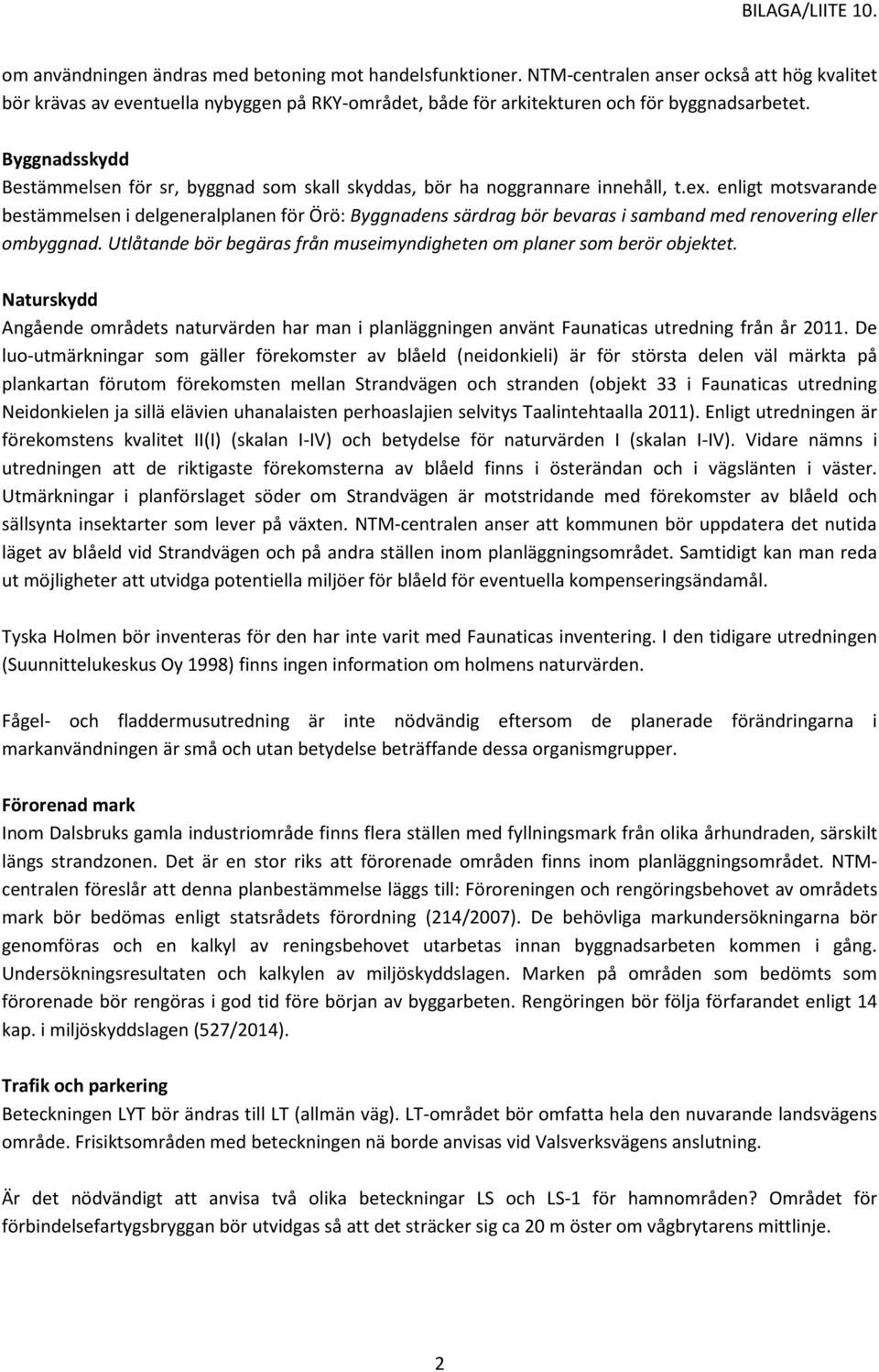 enligt motsvarande bestämmelsen i delgeneralplanen för Örö: Byggnadens särdrag bör bevaras i samband med renovering eller ombyggnad.