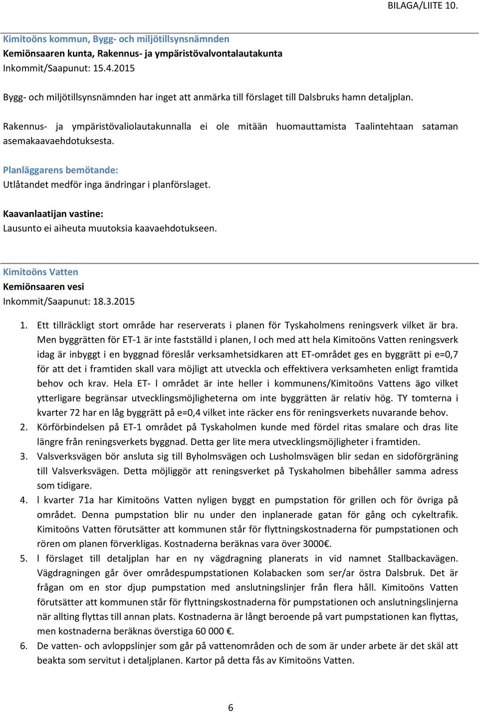 Rakennus- ja ympäristövaliolautakunnalla ei ole mitään huomauttamista Taalintehtaan sataman asemakaavaehdotuksesta. Utlåtandet medför inga ändringar i planförslaget.
