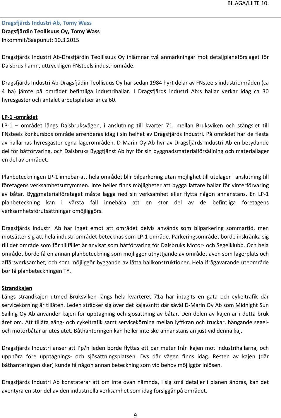 Dragsfjärds Industri Ab-Dragsfjädin Teollisuus Oy har sedan 1984 hyrt delar av FNsteels industriområden (ca 4 ha) jämte på området befintliga industrihallar.