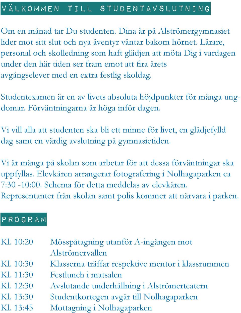 Studentexamen är en av livets absoluta höjdpunkter för många ungdomar. Förväntningarna är höga inför dagen.