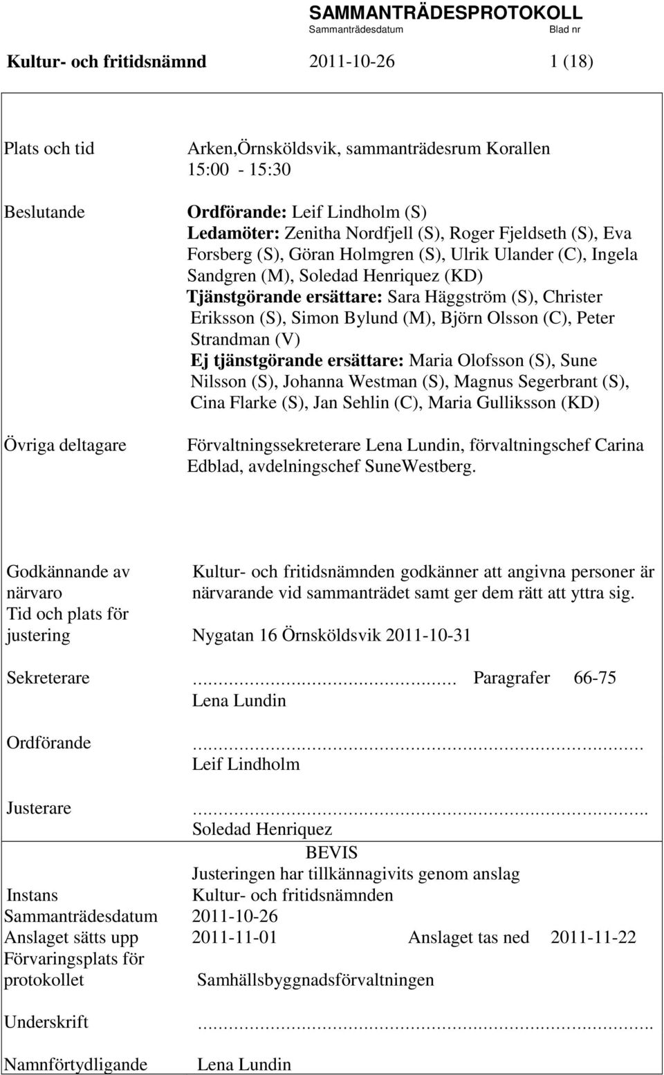 (S), Simon Bylund (M), Björn Olsson (C), Peter Strandman (V) Ej tjänstgörande ersättare: Maria Olofsson (S), Sune Nilsson (S), Johanna Westman (S), Magnus Segerbrant (S), Cina Flarke (S), Jan Sehlin