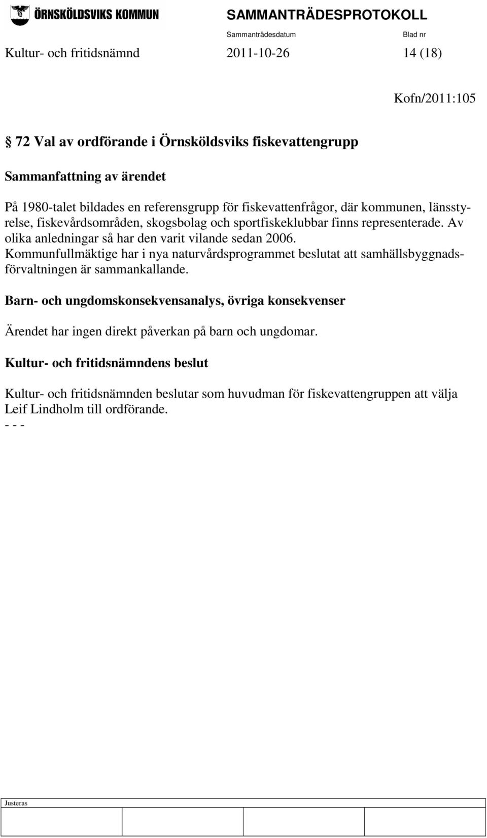 Av olika anledningar så har den varit vilande sedan 2006. Kommunfullmäktige har i nya naturvårdsprogrammet beslutat att samhällsbyggnadsförvaltningen är sammankallande.