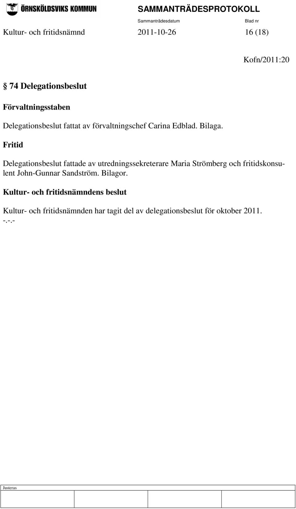 Fritid Delegationsbeslut fattade av utredningssekreterare Maria Strömberg och fritidskonsulent