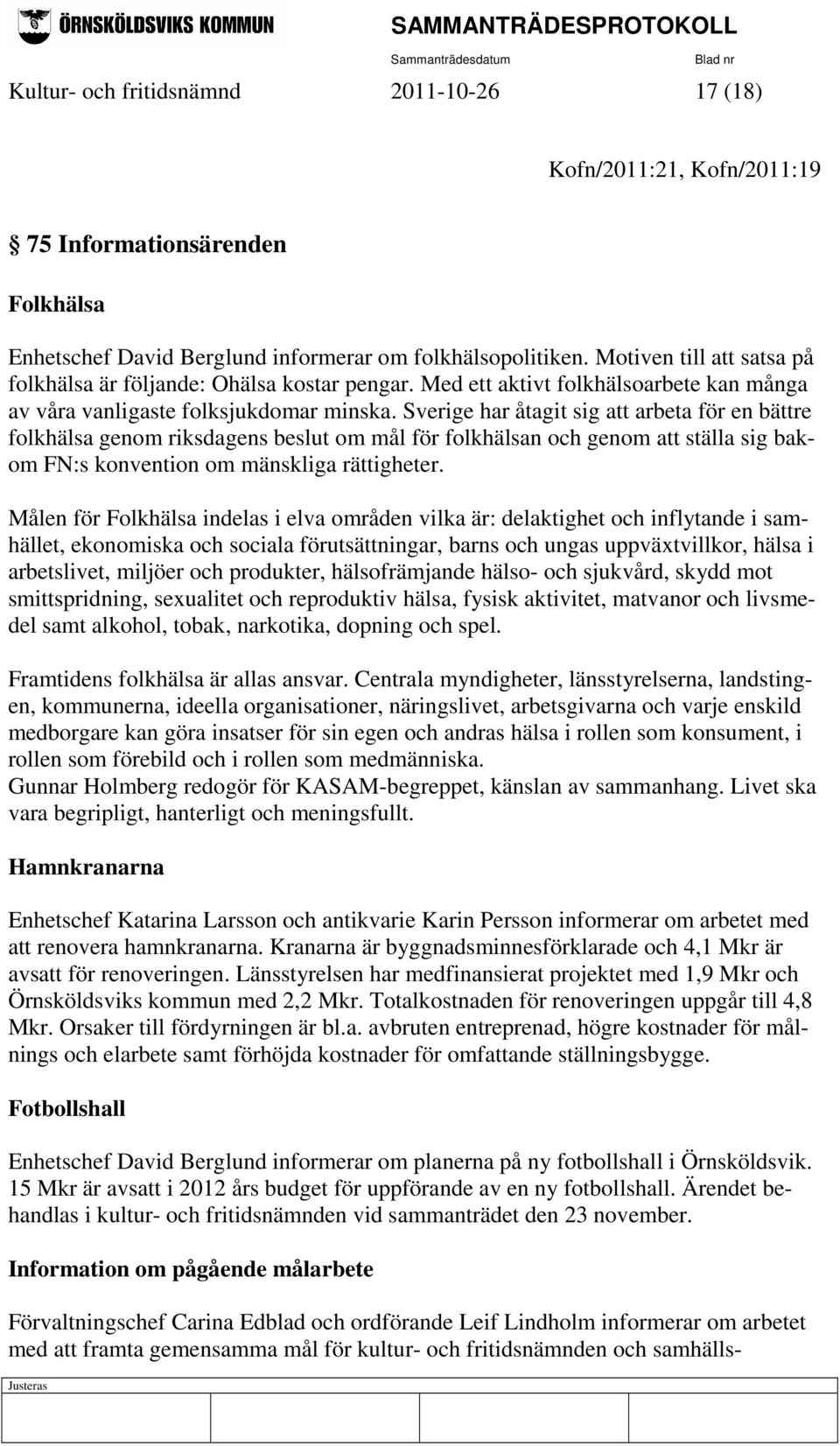 Sverige har åtagit sig att arbeta för en bättre folkhälsa genom riksdagens beslut om mål för folkhälsan och genom att ställa sig bakom FN:s konvention om mänskliga rättigheter.