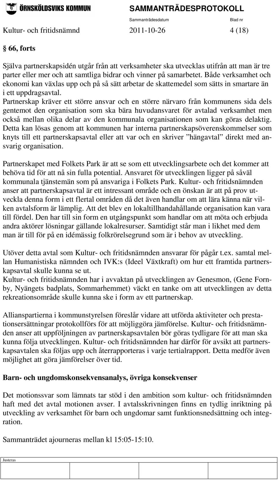 Partnerskap kräver ett större ansvar och en större närvaro från kommunens sida dels gentemot den organisation som ska bära huvudansvaret för avtalad verksamhet men också mellan olika delar av den