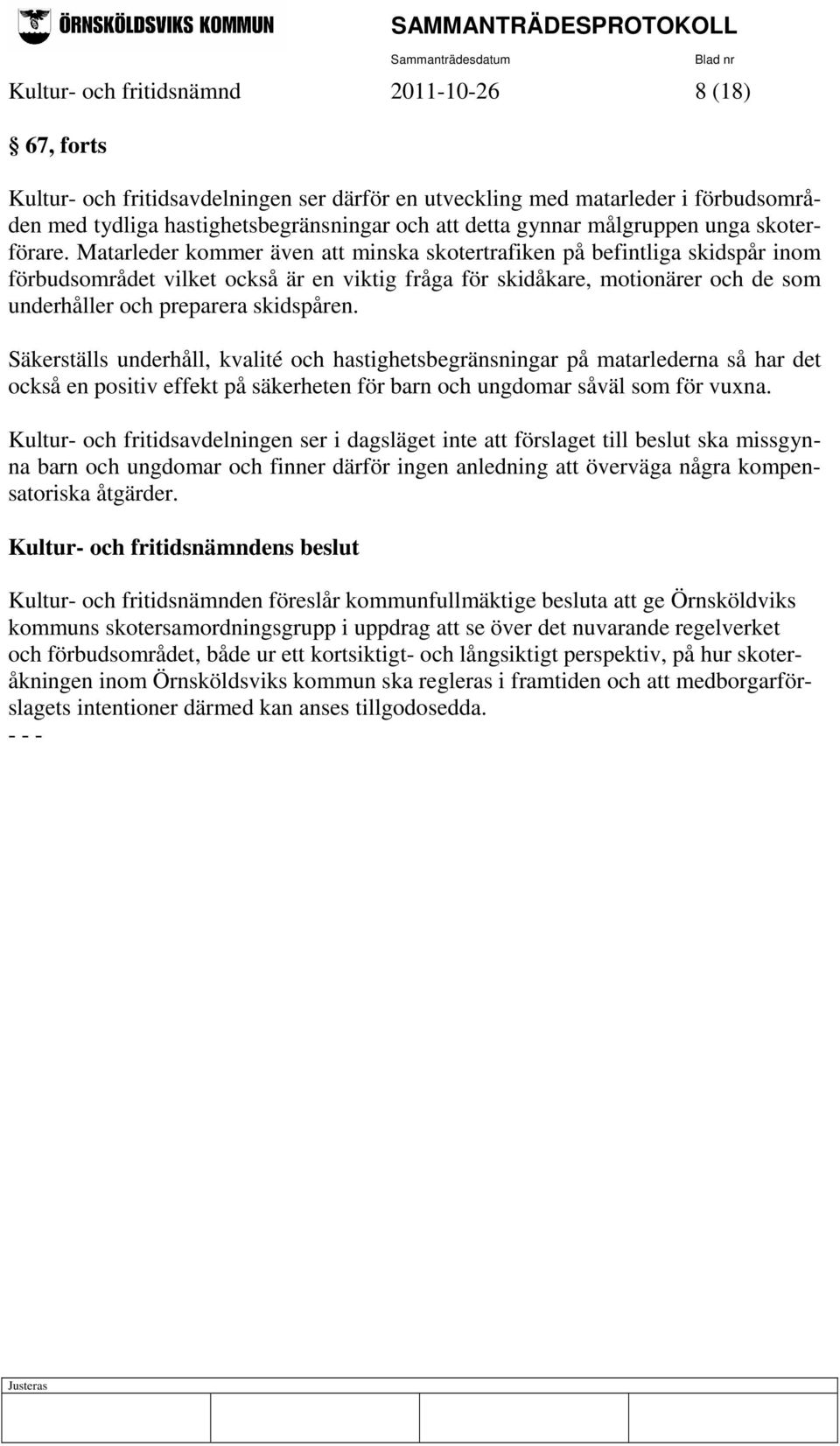 Matarleder kommer även att minska skotertrafiken på befintliga skidspår inom förbudsområdet vilket också är en viktig fråga för skidåkare, motionärer och de som underhåller och preparera skidspåren.