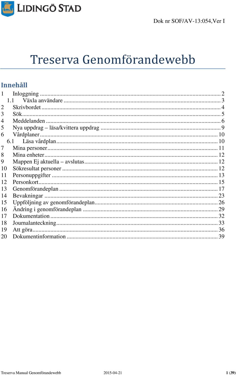 .. 12 10 Sökresultat personer... 12 11 Personuppgifter... 13 12 Personkort... 15 13 Genomförandeplan... 17 14 Bevakningar.