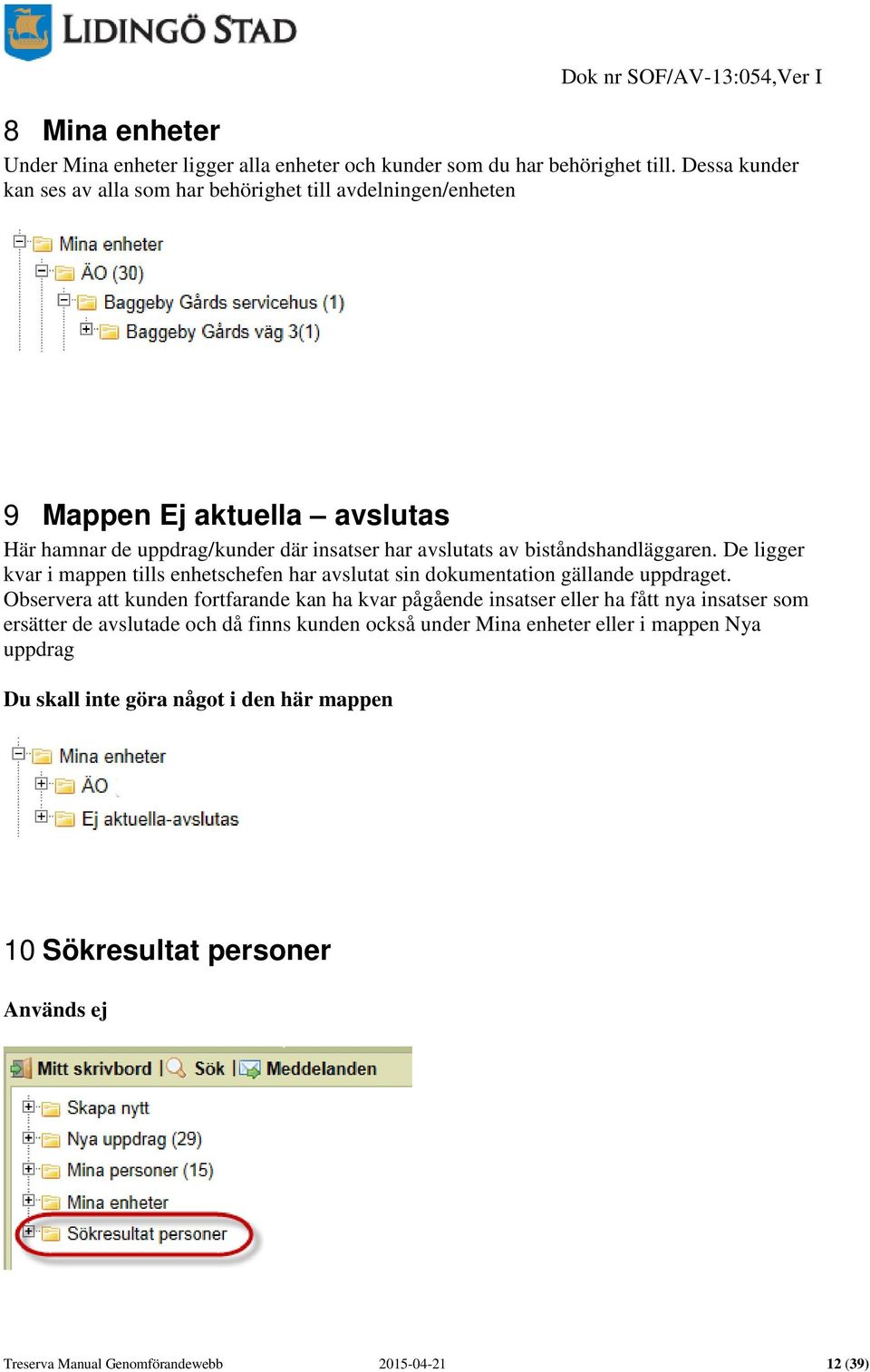 biståndshandläggaren. De ligger kvar i mappen tills enhetschefen har avslutat sin dokumentation gällande uppdraget.