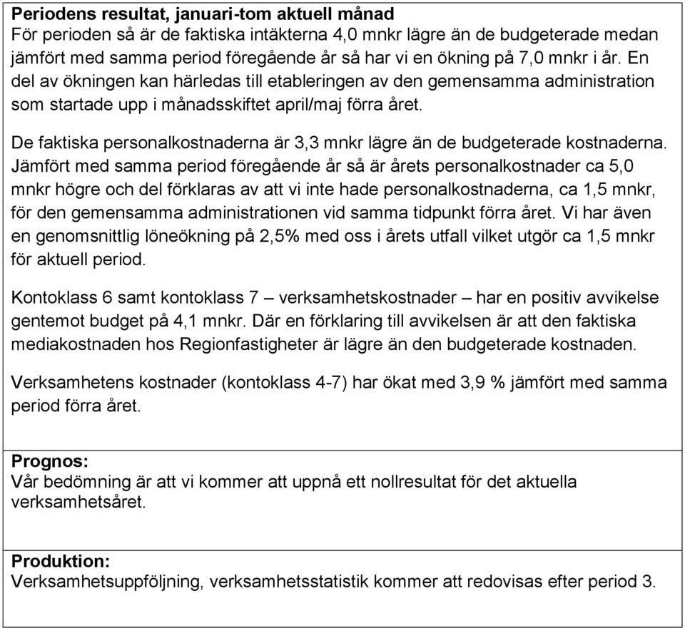 De faktiska personalkostnaderna är 3,3 mnkr lägre än de budgeterade kostnaderna.