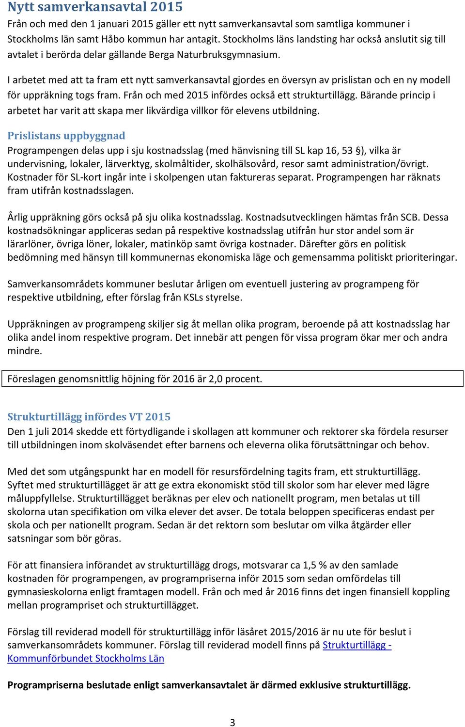 I arbetet med att ta fram ett nytt samverkansavtal gjordes en översyn av prislistan och en ny modell för uppräkning togs fram. Från och med 2015 infördes också ett strukturtillägg.