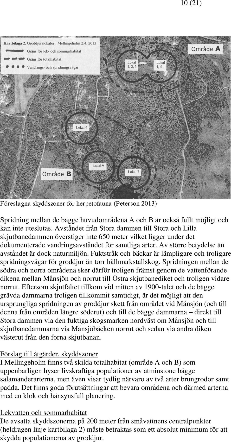 Av större betydelse än avståndet är dock naturmiljön. Fuktstråk och bäckar är lämpligare och troligare spridningsvägar för groddjur än torr hällmarkstallskog.
