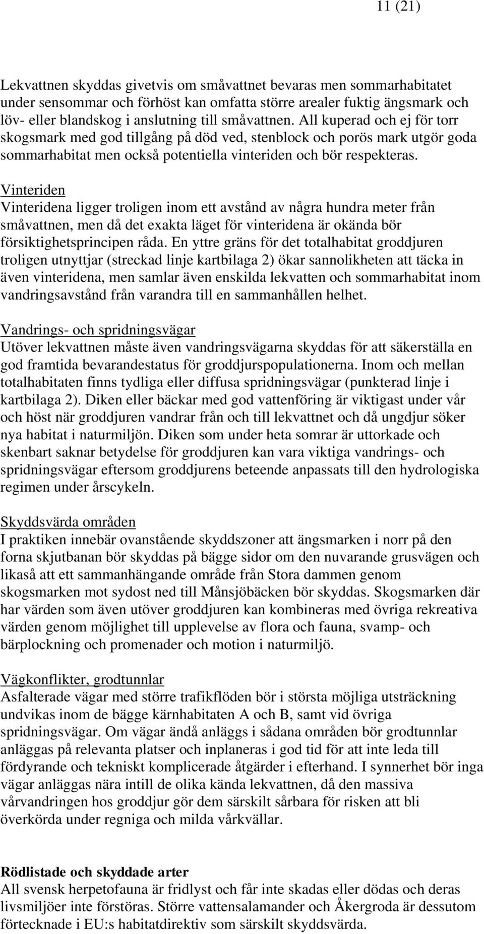 Vinteriden Vinteridena ligger troligen inom ett avstånd av några hundra meter från småvattnen, men då det exakta läget för vinteridena är okända bör försiktighetsprincipen råda.