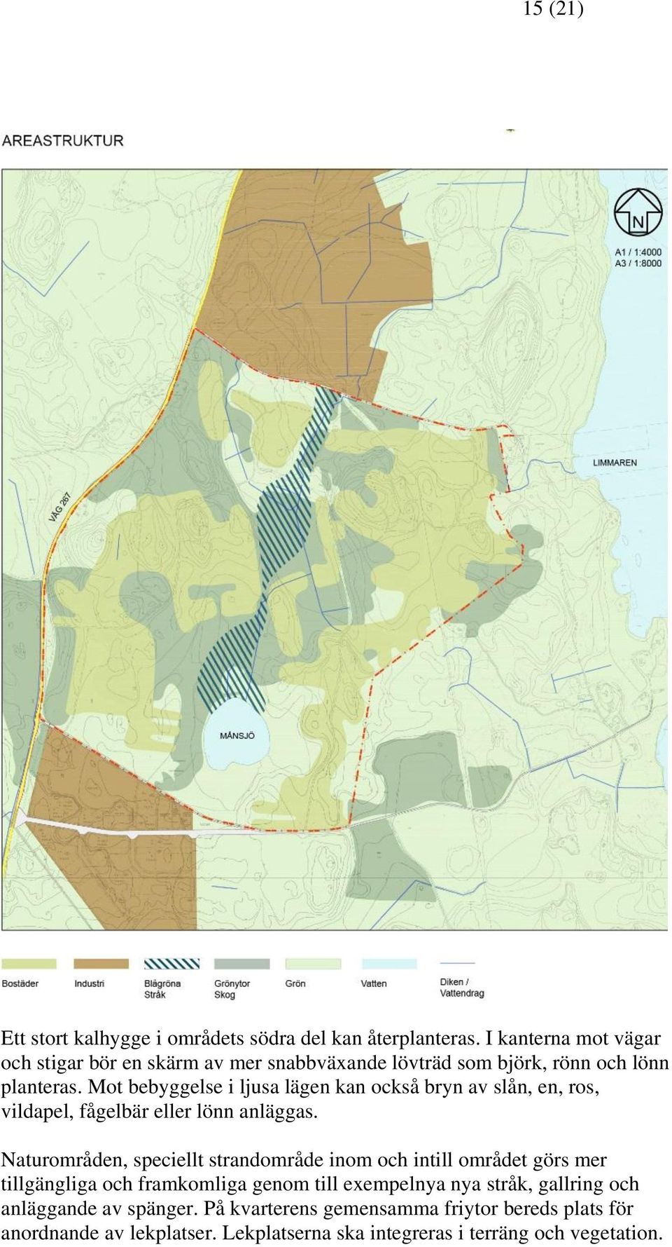 Mot bebyggelse i ljusa lägen kan också bryn av slån, en, ros, vildapel, fågelbär eller lönn anläggas.
