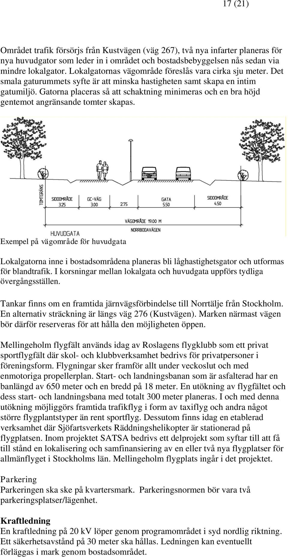 Gatorna placeras så att schaktning minimeras och en bra höjd gentemot angränsande tomter skapas.