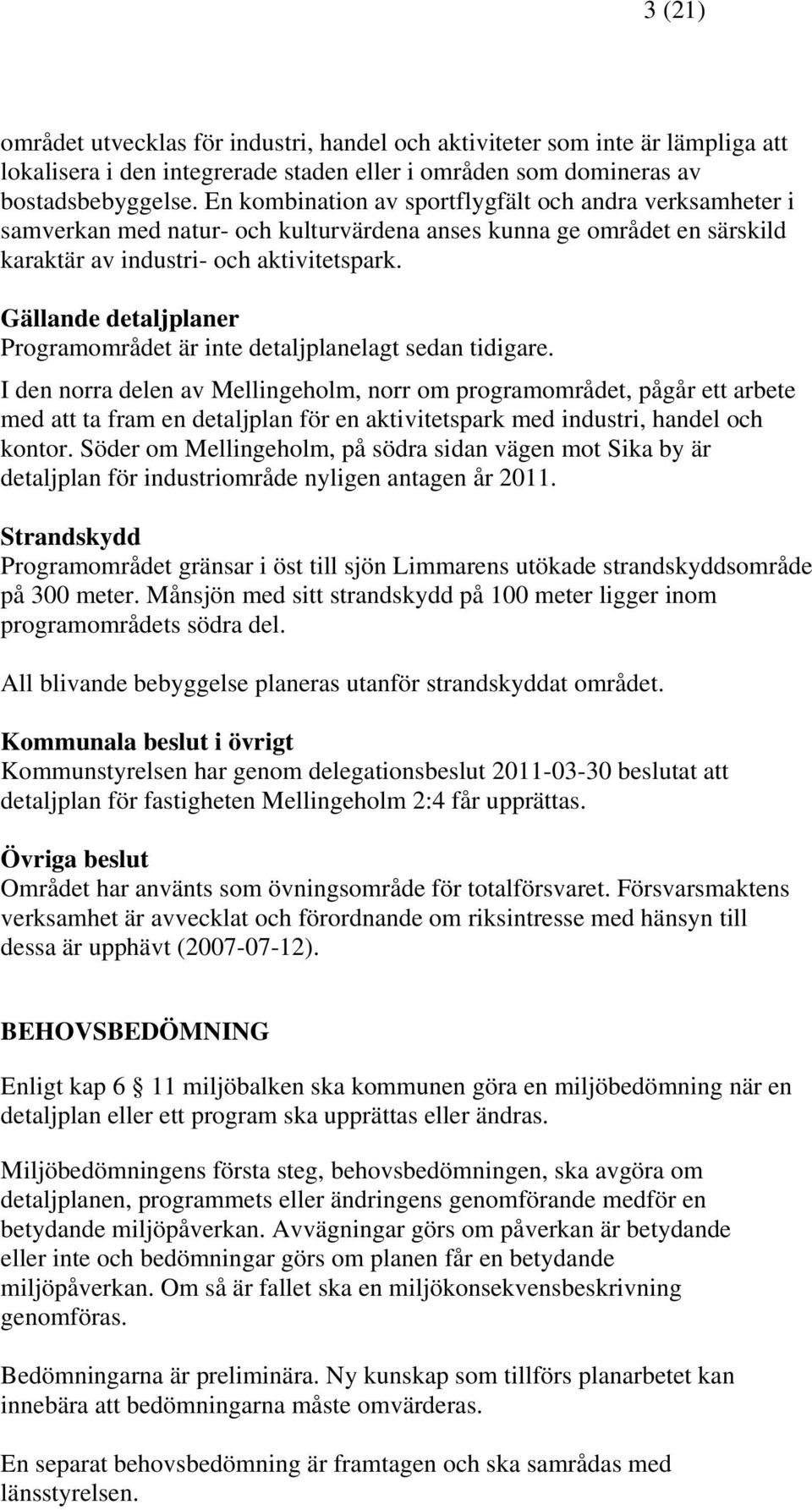 Gällande detaljplaner Programområdet är inte detaljplanelagt sedan tidigare.