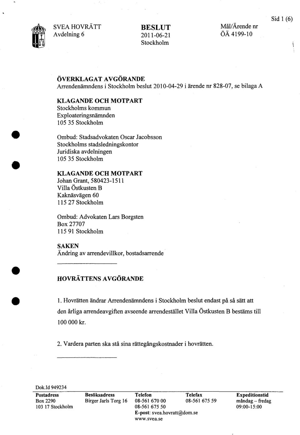 Johan Grant, 580423-1511 Villa Östkusten B Kaknäsvägen 60 115 27 Stockholm Ombud: Advokaten Lars Borgsten Box 27707 115 91 Stockholm SAKEN Ändring av arrendevillkor, bostadsarrende HOVRÄTTENS