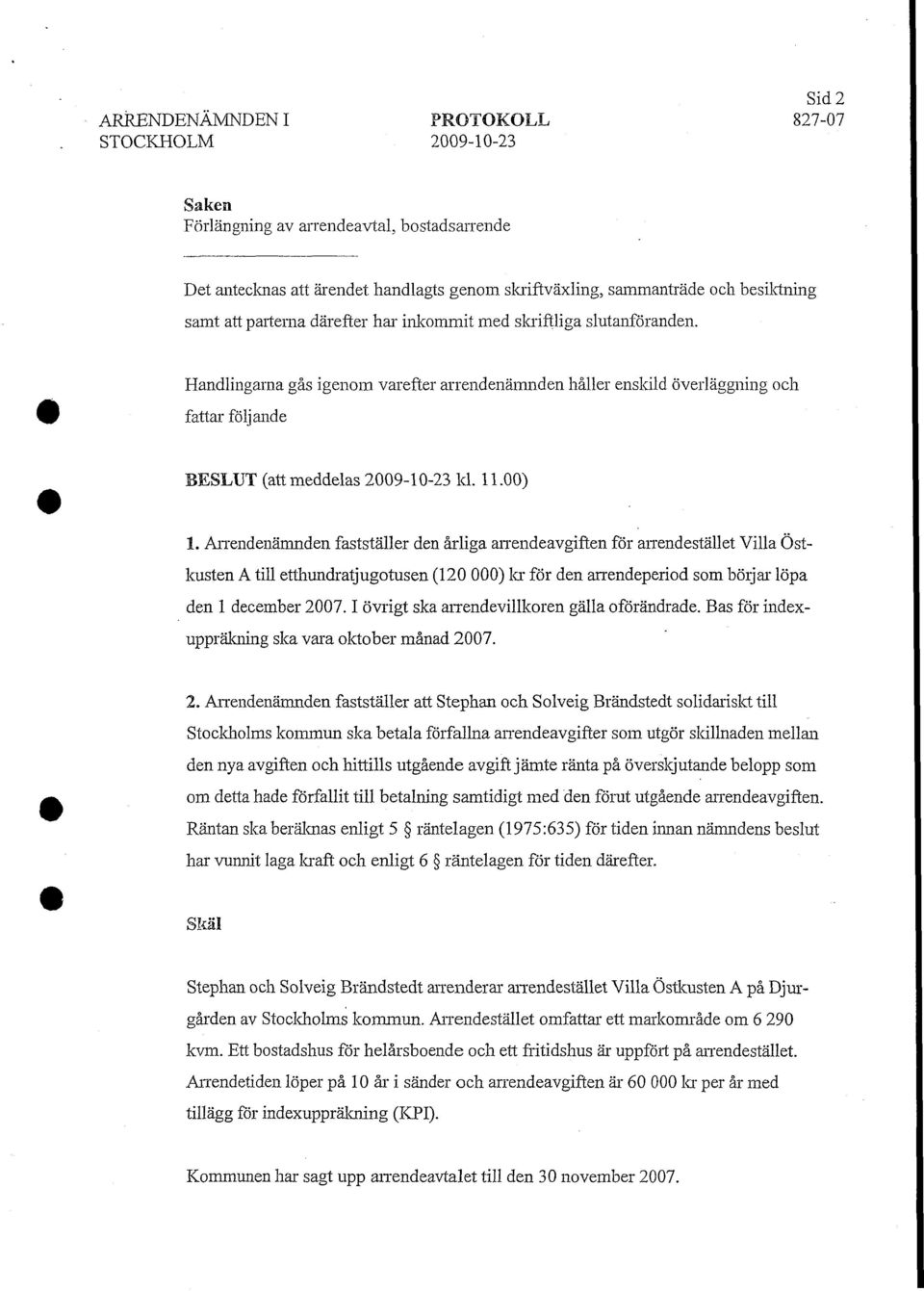 11.00) 1. Arrendenämnden fastställer den årliga arrendeavgiften för arrendestället Villa Östkusten A till etthundratjugotusen (120 000) la- för den arrendeperiod som börjar löpa den l december 2007.