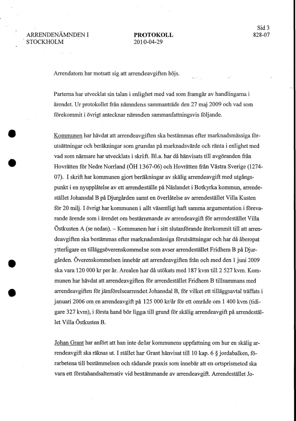 Ur protokollet från nämndens sammanträde den 27 maj 2009 och vad som förekommit i övrigt antecknar nämnden sammanfattningsvis följande.