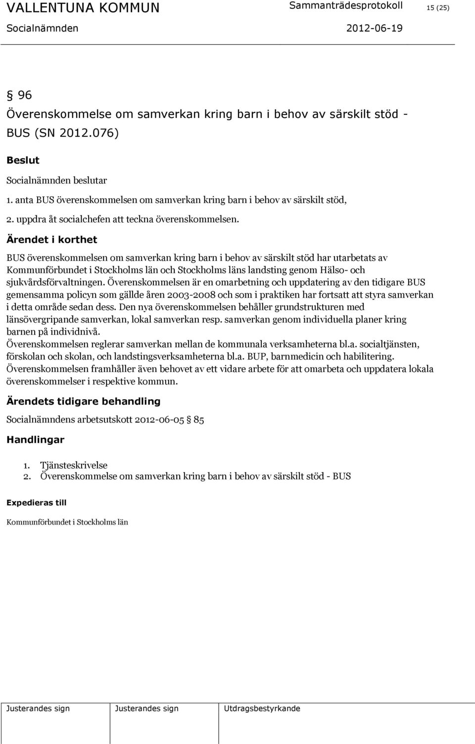 BUS överenskommelsen om samverkan kring barn i behov av särskilt stöd har utarbetats av Kommunförbundet i Stockholms län och Stockholms läns landsting genom Hälso- och sjukvårdsförvaltningen.