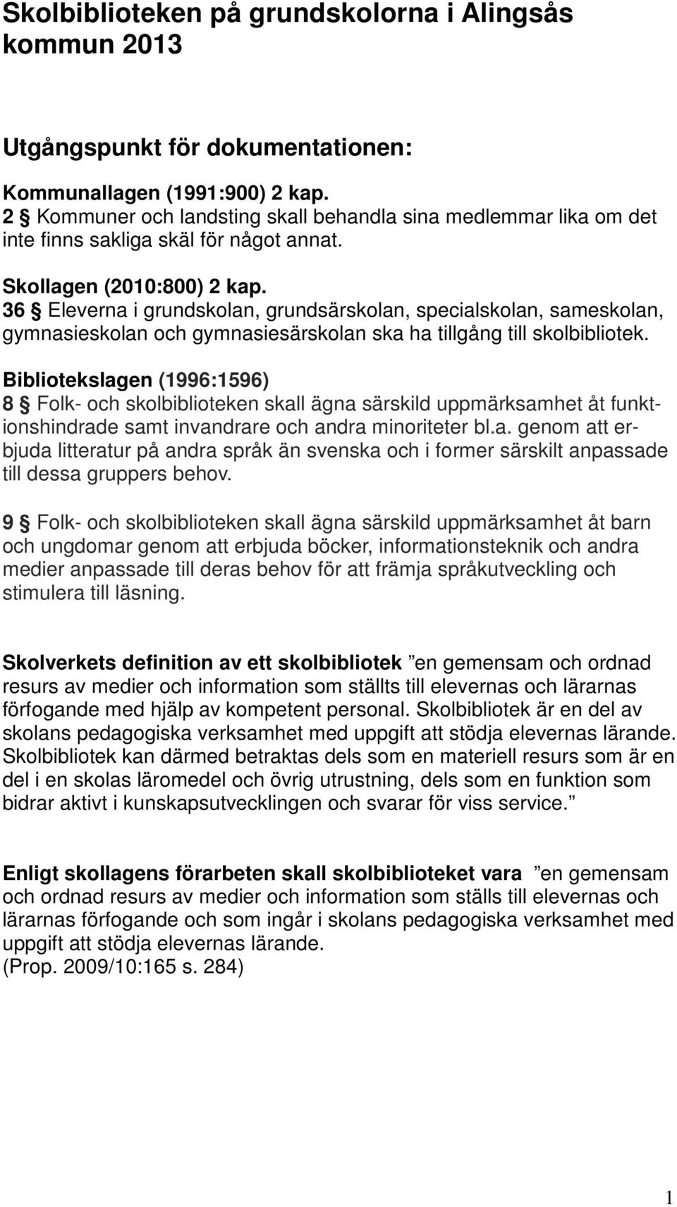 36 Eleverna i grundskolan, grundsärskolan, specialskolan, sameskolan, gymnasieskolan och gymnasiesärskolan ska ha tillgång till skolbibliotek.