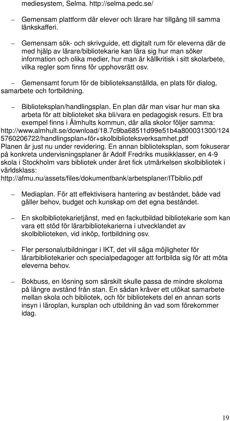 vilka regler som finns för upphovsrätt osv. Gemensamt forum för de biblioteksanställda, en plats för dialog, samarbete och fortbildning. Biblioteksplan/handlingsplan.