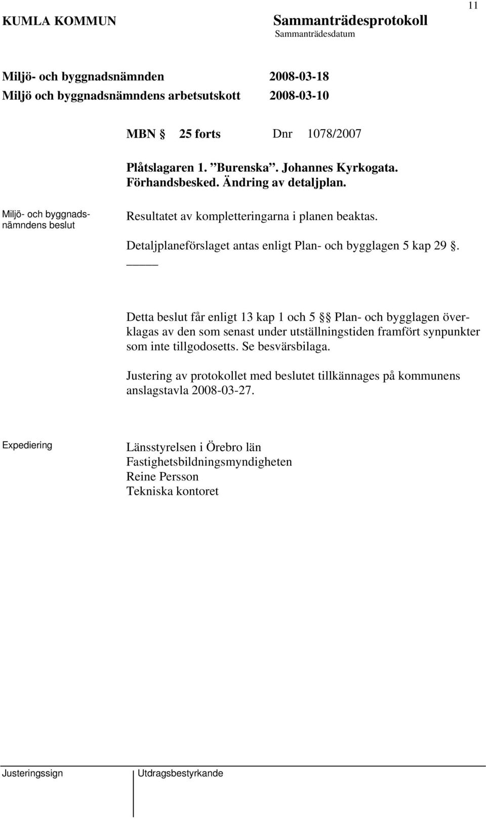 Detta får enligt 13 kap 1 och 5 Plan- och bygglagen överklagas av den som senast under utställningstiden framfört synpunkter som inte