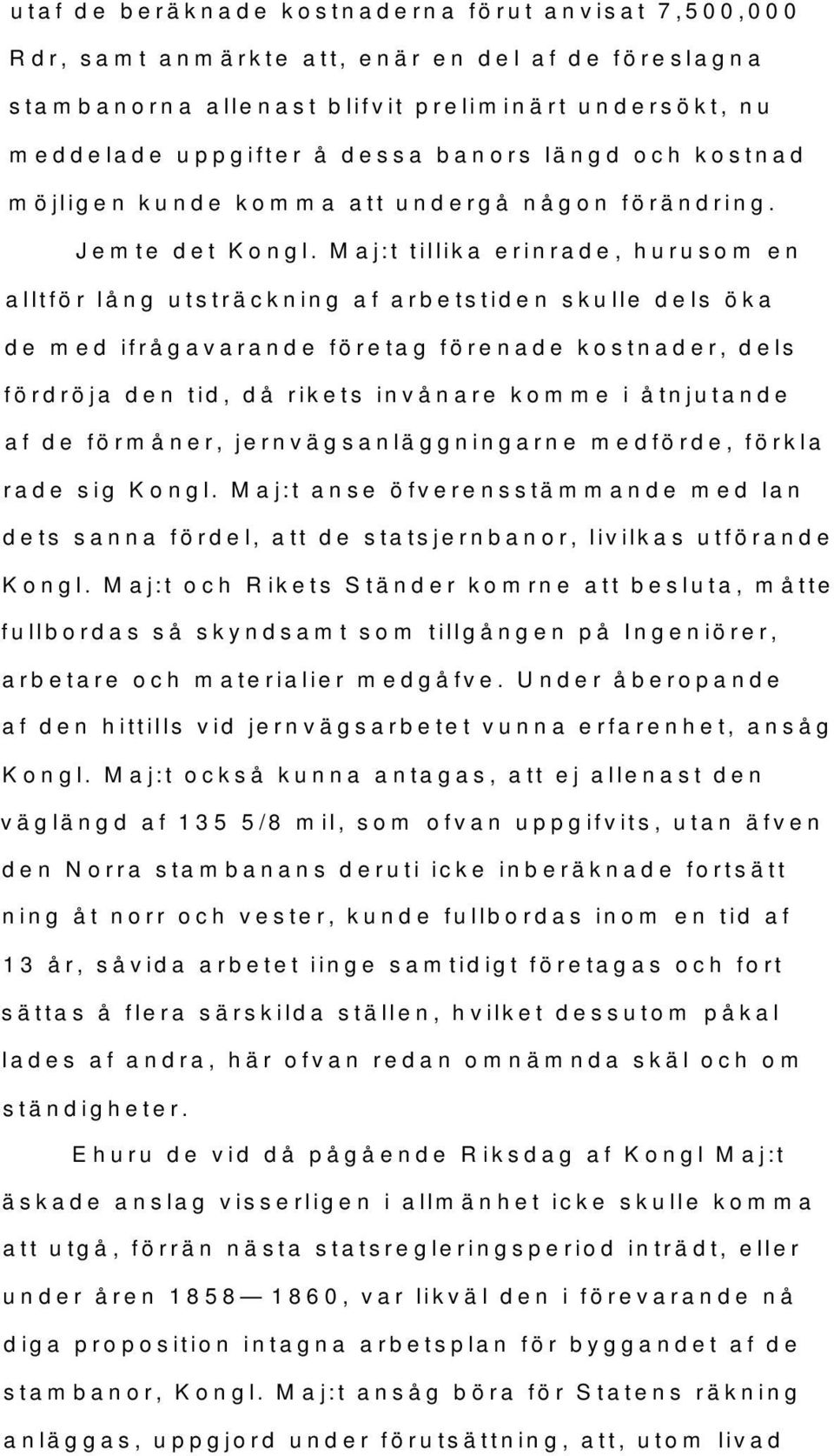 Maj:t tillika erinrade, hurusom en alltför lång utsträckning af arbetstiden skulle dels öka de med ifrågavarande företag förenade kostnader, dels fördröja den tid, då rikets invånare komme i