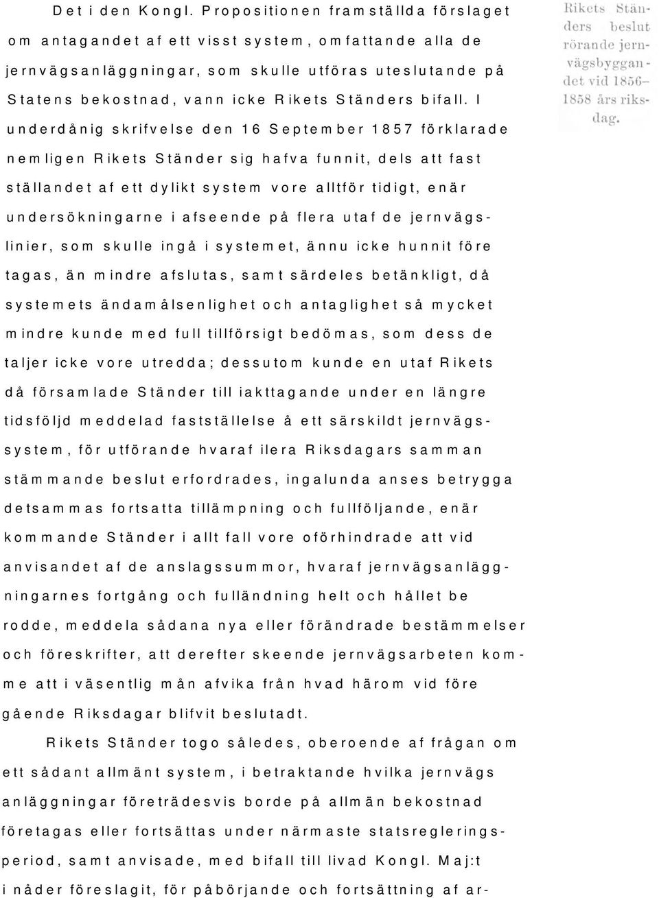 I underdånig skrifvelse den 16 September 1857 förklarade nemligen Rikets Ständer sig hafva funnit, dels att fastställandet af ett dylikt system vore alltför tidigt, enär undersökningarne i afseende