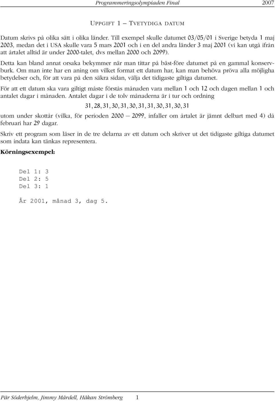 2000-talet, dvs mellan 2000 och 2099). Detta kan bland annat orsaka bekymmer när man tittar på bäst-före datumet på en gammal konservburk.