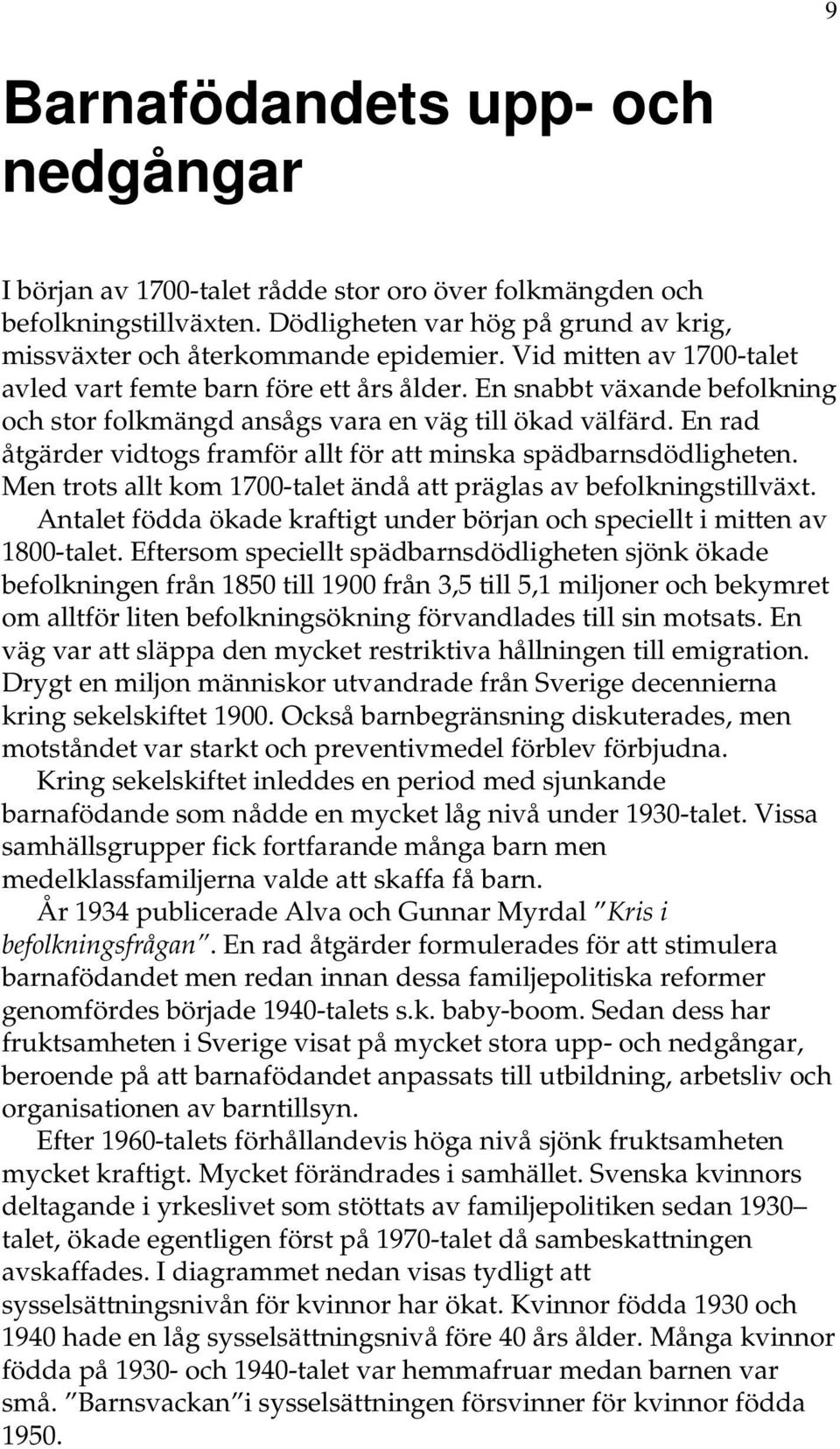 En rad åtgärder vidtogs framför allt för att minska spädbarnsdödligheten. Men trots allt kom 1700-talet ändå att präglas av befolkningstillväxt.