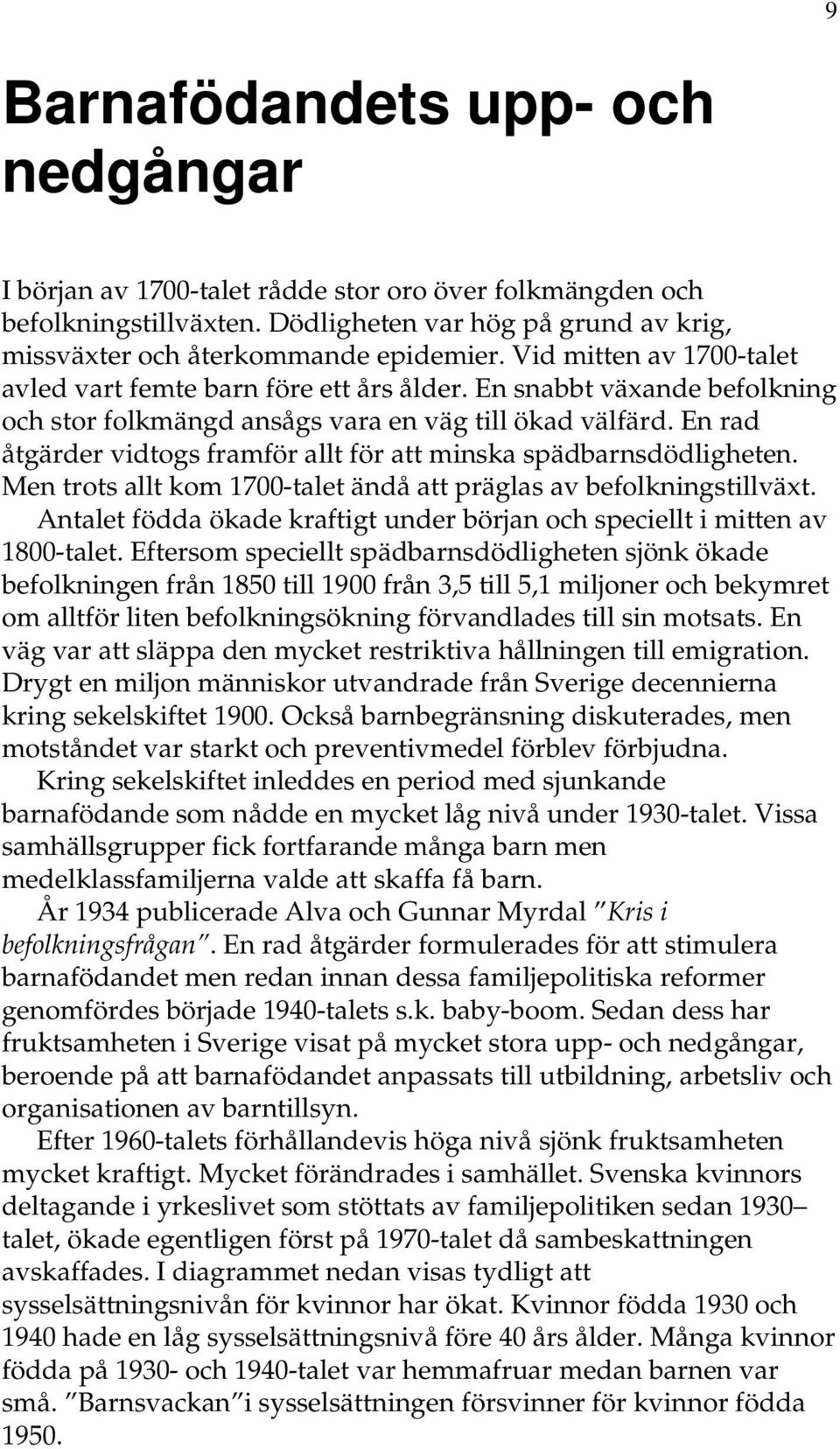 En rad åtgärder vidtogs framför allt för att minska spädbarnsdödligheten. Men trots allt kom 1700-talet ändå att präglas av befolkningstillväxt.