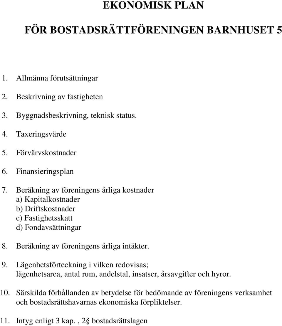 Beräkning av föreningens årliga kostnader a) Kapitalkostnader b) Driftskostnader c) Fastighetsskatt d) Fondavsättningar 8. Beräkning av föreningens årliga intäkter. 9.