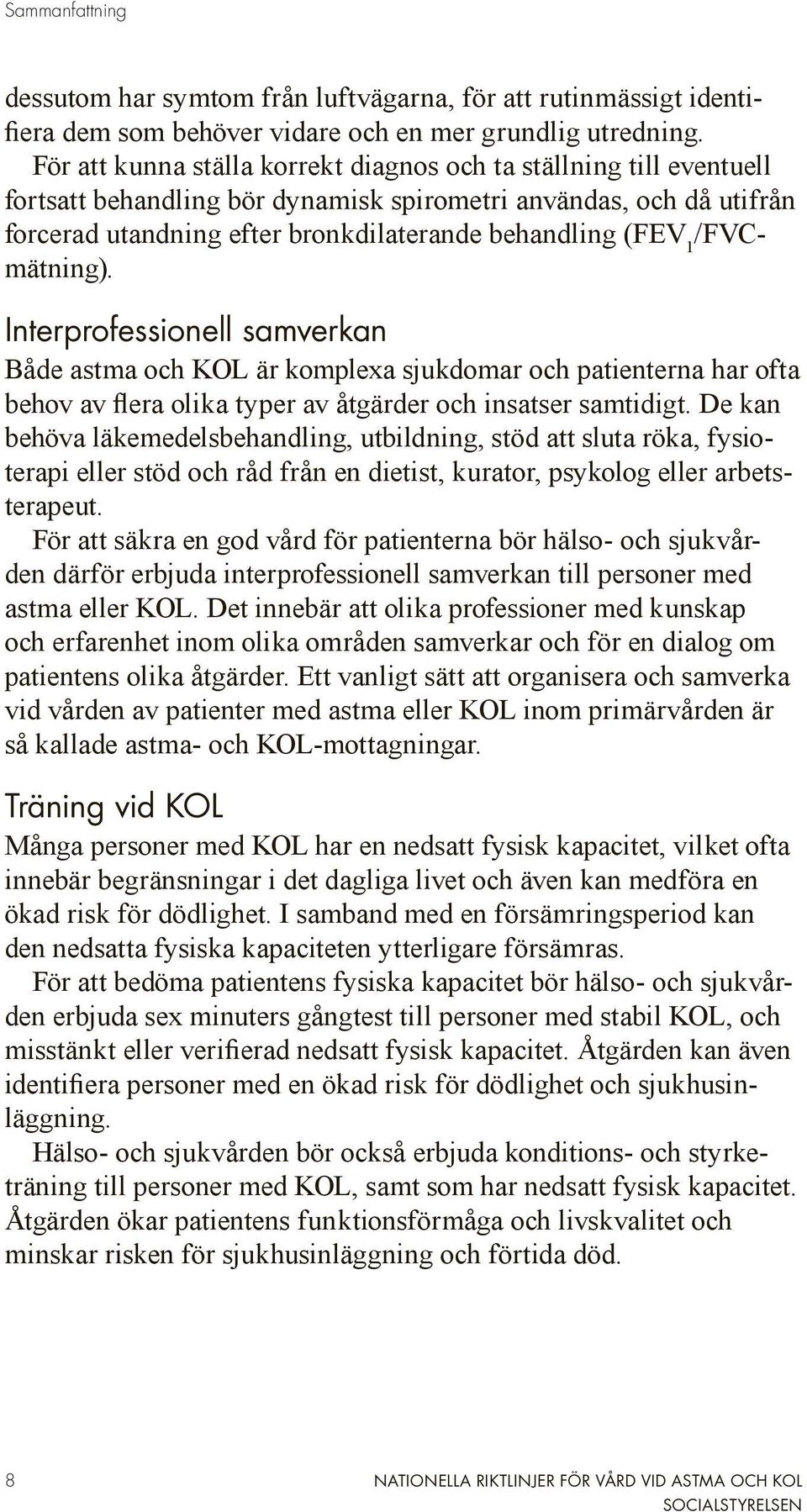 /FVCmätning). Interprofessionell samverkan Både astma och KOL är komplexa sjukdomar och patienterna har ofta behov av flera olika typer av åtgärder och insatser samtidigt.