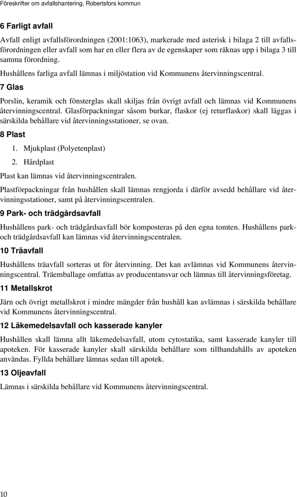 7 Glas Porslin, keramik och fönsterglas skall skiljas från övrigt avfall och lämnas vid Kommunens återvinningscentral.