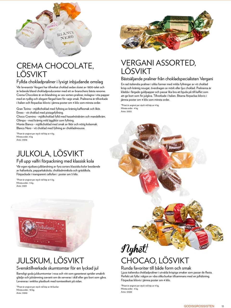 Pralinerna är tillverkade i Italien och förpackas kilovis i jämna poster om 4 kilo som minsta order. Gran Torino - mjölkchoklad med fyllning av krämig kaffesmak och likör.