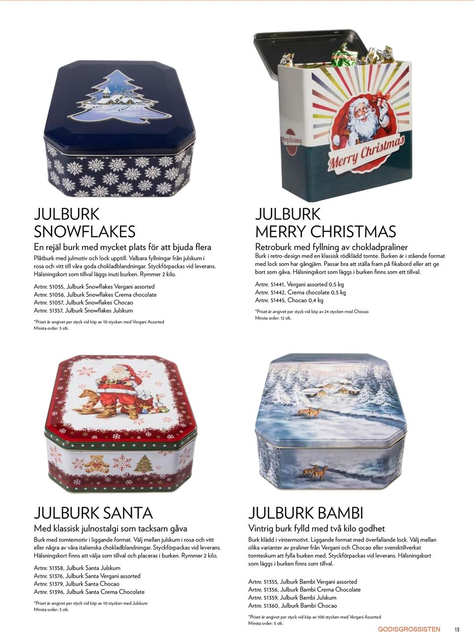 51057, Julburk Snowflakes Chocao Artnr. 51357, Julburk Snowflakes Julskum *Priset är angivet per styck vid köp av 10 stycken med Vergani Assorted Minsta order: 5 stk.