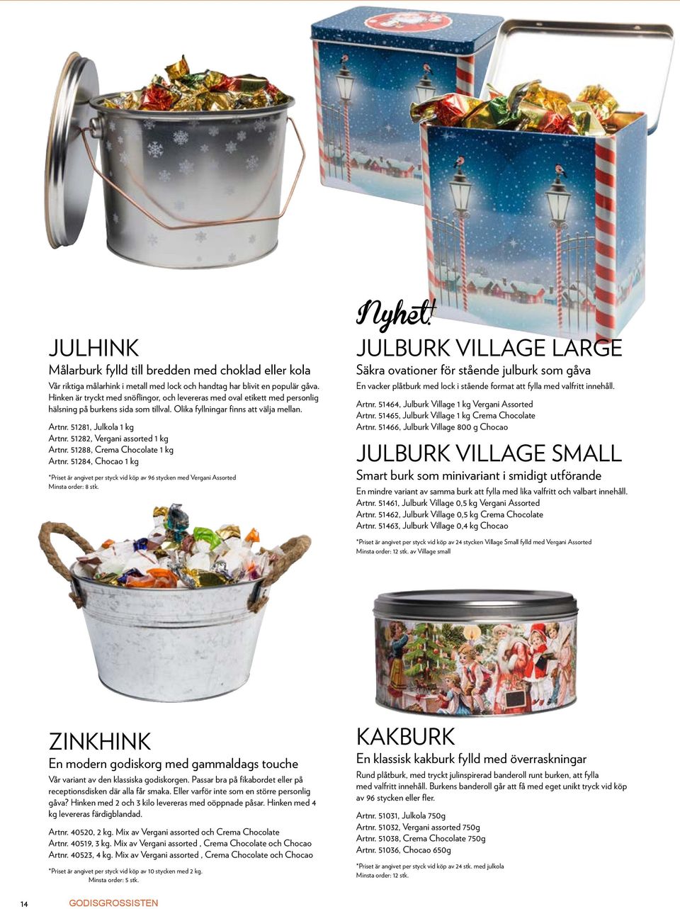 51282, Vergani assorted 1 kg Artnr. 51288, Crema Chocolate 1 kg Artnr. 51284, Chocao 1 kg *Priset är angivet per styck vid köp av 96 stycken med Vergani Assorted Minsta order: 8 stk. Nyhet!