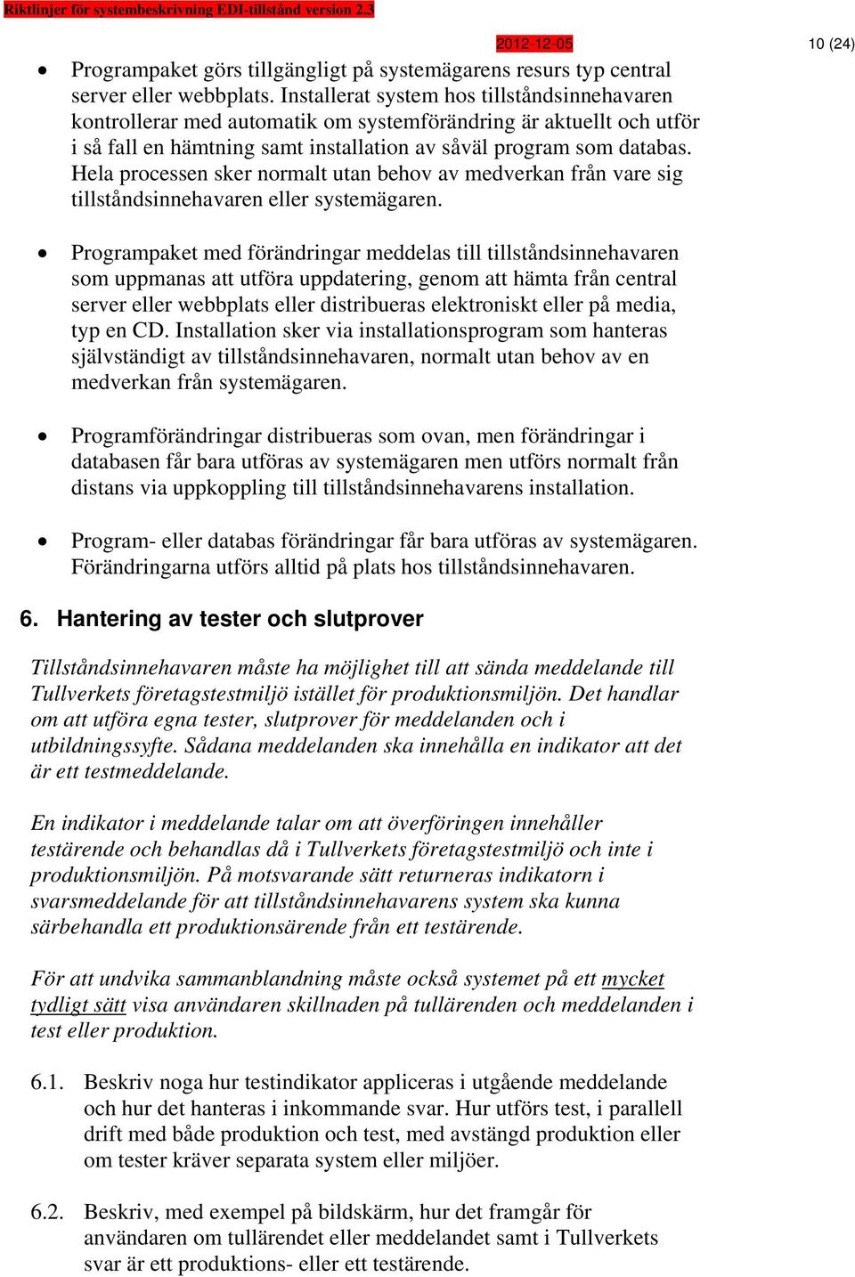 Hela processen sker normalt utan behov av medverkan från vare sig tillståndsinnehavaren eller systemägaren.