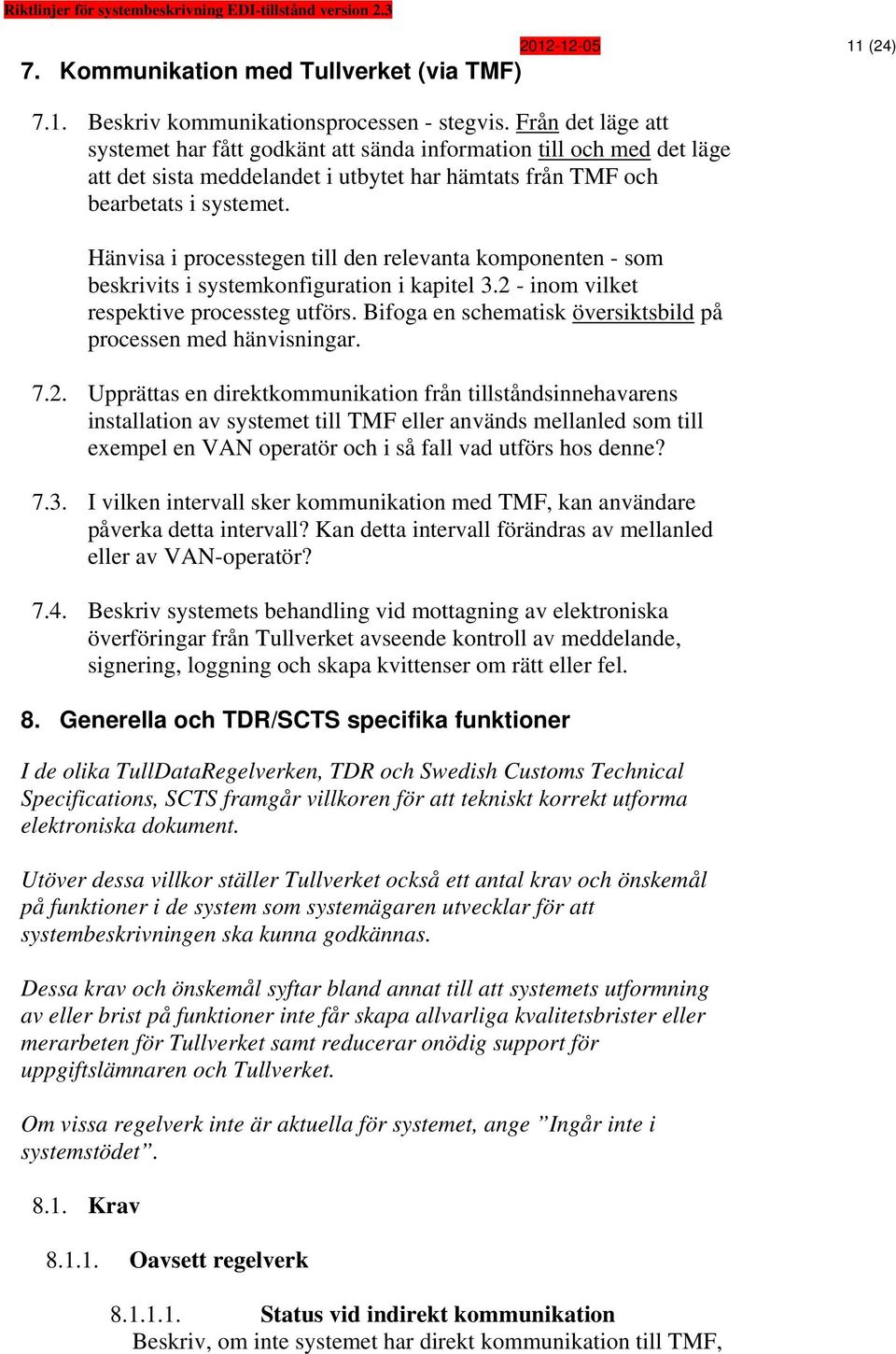 Hänvisa i processtegen till den relevanta komponenten - som beskrivits i systemkonfiguration i kapitel 3.2 - inom vilket respektive processteg utförs.