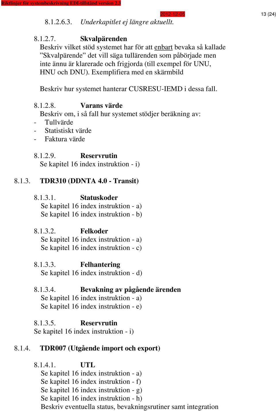 HNU och DNU). Exemplifiera med en skärmbild Beskriv hur systemet hanterar CUSRESU-IEMD i dessa fall. 8.